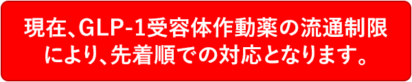 現在、GLP-1受容体作動薬の流通制限により、先着順での対応となります。