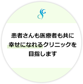 患者さんも医療者も共に幸せになれるクリニックを目指します