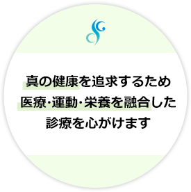真の健康を追求するため医療・運動・栄養を融合した診療を心がけます